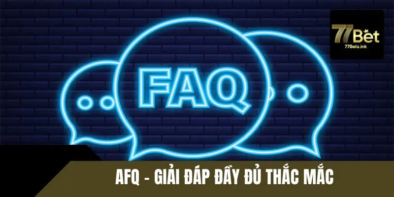AFQ - Giải đáp đầy đủ thắc mắc
