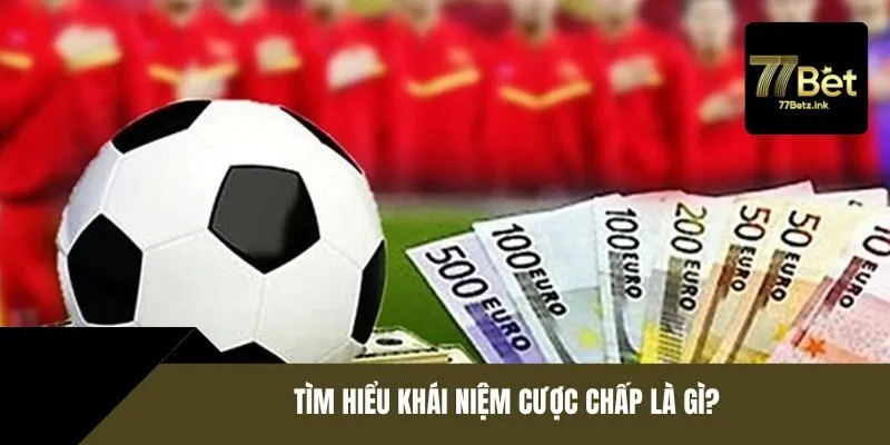 Tìm hiểu khái niệm cược chấp là gì?