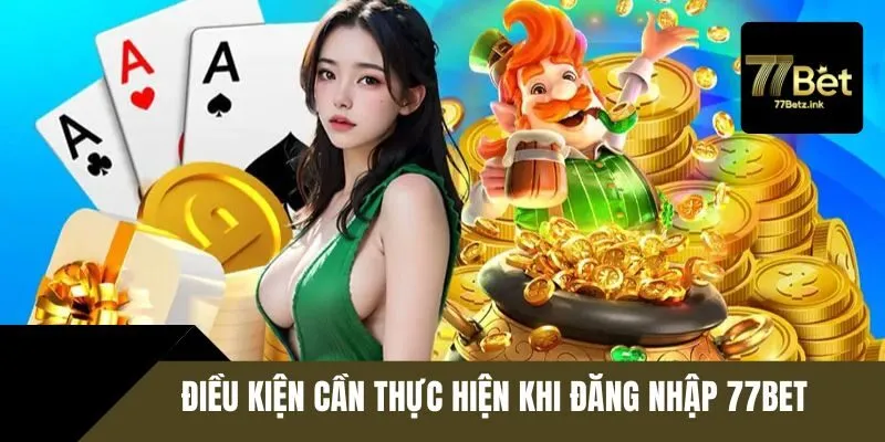 Điều kiện hội viên cần đáp ứng khi đăng nhập 77BET