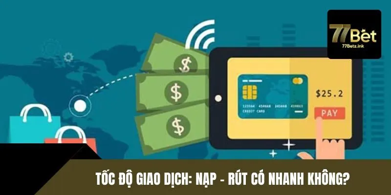 Đánh giá 77BET về tốc độ giao dịch nạp rút tiền tại hệ thống