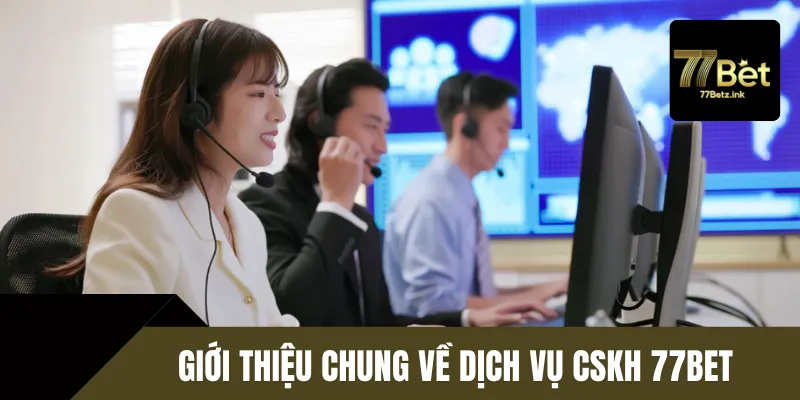 Tổng quan về dịch vụ CSKH 77Bet