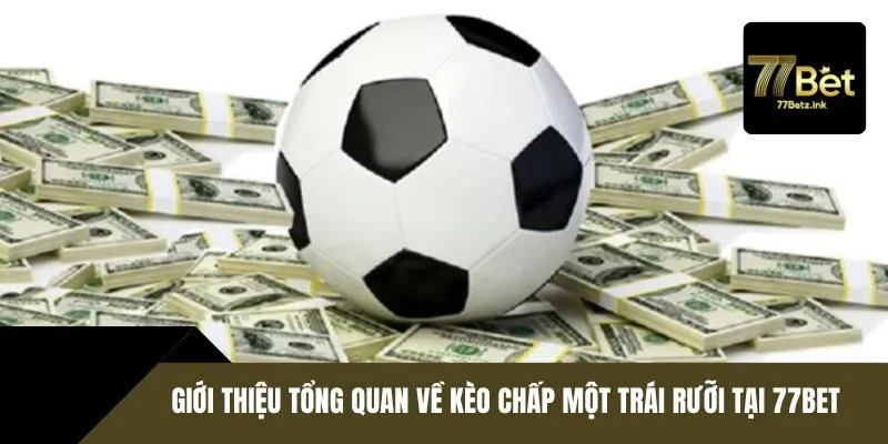 Giới thiệu tổng quan về kèo chấp một trái rưỡi tại 77BET