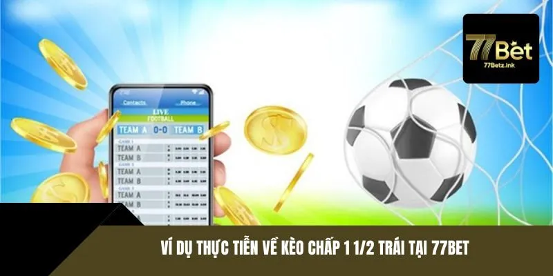 Ví dụ thực tiễn về kèo chấp 1 1/2 trái tại 77BET