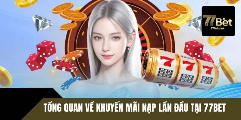 Khuyến mãi nạp lần đầu hấp dẫn tại 77BET
