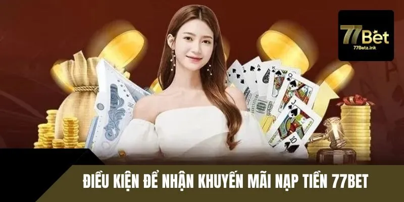 Điều kiện nhận khuyến mãi nạp tiền tại 77BET