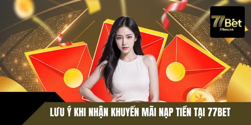 Lưu ý khi nhận khuyến mãi vào vốn tại 77BET