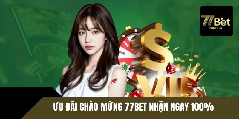 Khuyến mãi thành viên mới 77BET nhận ngay 100%