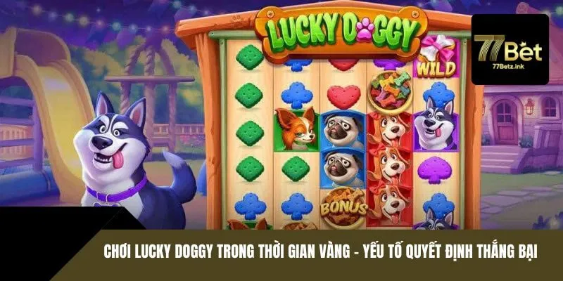 Chơi Lucky Doggy trong thời gian vàng – Yếu tố quyết định thắng bại