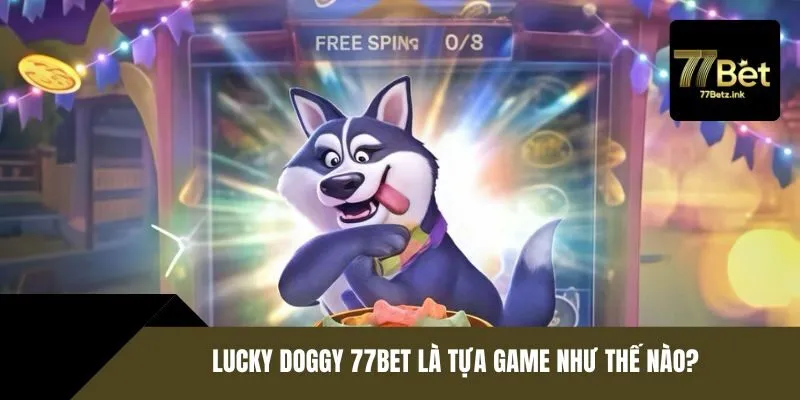 Lucky Doggy 77BET là tựa game như thế nào?