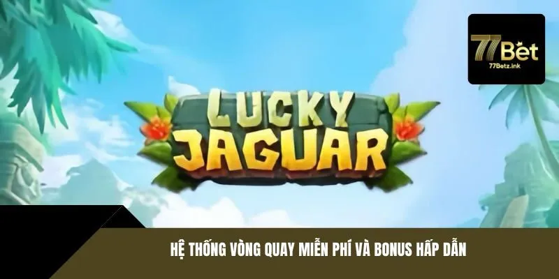 Hệ thống vòng quay miễn phí và bonus hấp dẫn