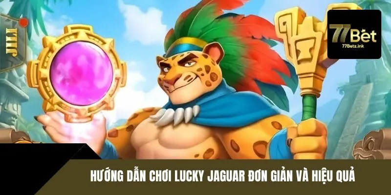 Hướng dẫn chơi Lucky Jaguar đơn giản và hiệu quả