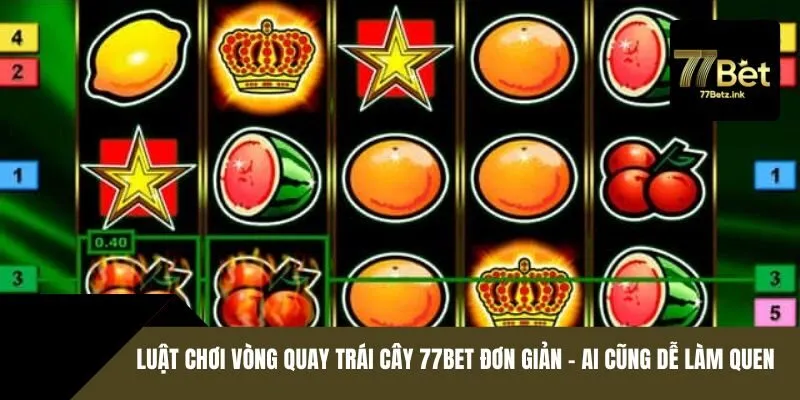 Luật chơi vòng quay trái cây 77BET đơn giản - Ai cũng dễ làm quen