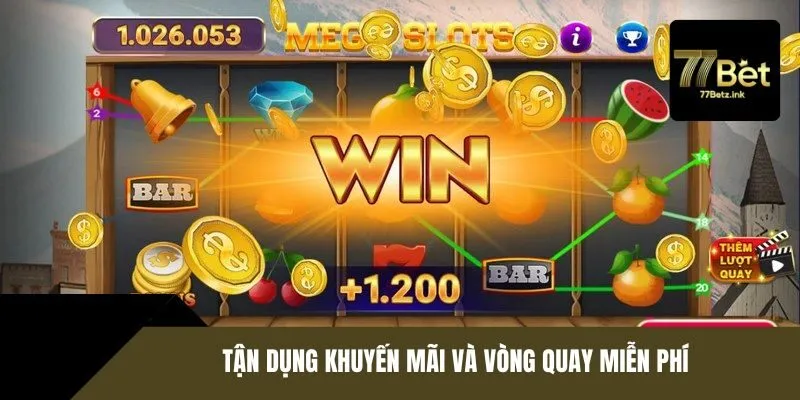 Tận dụng khuyến mãi và vòng quay miễn phí